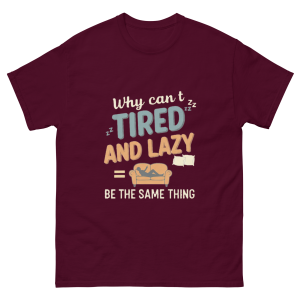 Why Can’t Tired and Lazy Be the Same Thing? – Unisex Classic Tee
