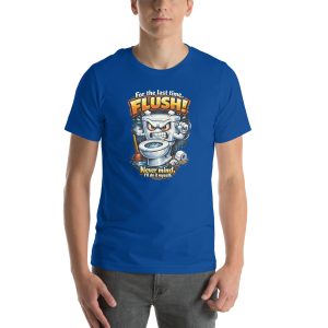 For the Last Time. Flush. – Unisex T-Shirt